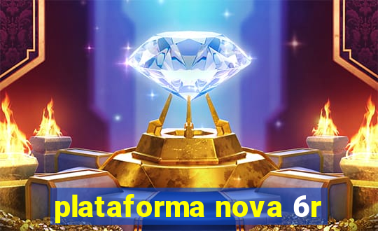 plataforma nova 6r